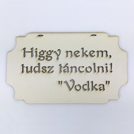 Fa tábla "Higgy nekem, tudsz táncolni! Vodka"
