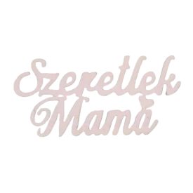 Fa "Szeretlek Mama" felirat 9,5cm babarózsaszín Fa "Szeretlek Mama" felirat 9,5cm babarózsaszín